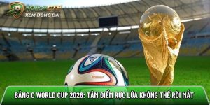 Bảng C World Cup 2026: Tâm điểm rực lửa không thể rời mắt