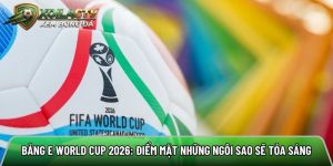 Bảng E World Cup 2026: Điểm mặt những ngôi sao sẽ tỏa sáng