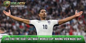 Cầu thủ trẻ xuất sắc nhất World Cup: Những viên ngọc quý