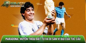 Maradona: Huyền thoại bất tử và di sản vĩ đại của túc cầu