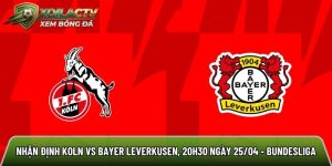 Nhận định Koln vs Bayer Leverkusen, 20h30 ngày 25/04 – Bundesliga
