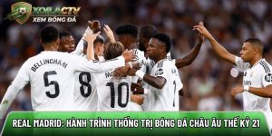 Real Madrid: Hành trình thống trị bóng đá châu Âu thế kỷ 21