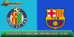 Soi kèo Getafe vs Barcelona, 21h15 ngày 25/04 – La Liga