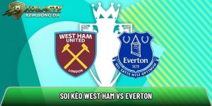 Soi kèo West Ham vs Everton, 21h00 ngày 25/4 – Ngoại hạng Anh